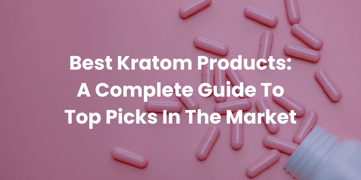 Best Kratom Products: Guide To Top Picks